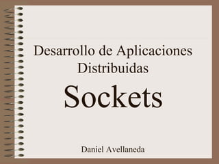 Desarrollo de Aplicaciones
       Distribuidas

    Sockets
       Daniel Avellaneda
 