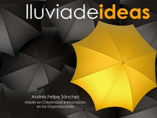 Andrés Felipe Sánchez
Máster en Creatividad e Innovación
en las Organizaciones
 