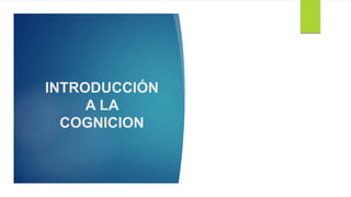 INTRODUCCIÓN
A LA
COGNICION
 