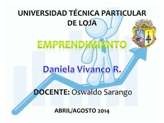 UNIVERSIDAD TÉCNICA PARTICULAR
DE LOJA
DOCENTE: Oswaldo Sarango
ABRIL/AGOSTO 2014
 