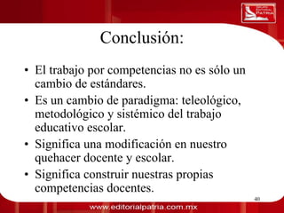 Conclusión:
0011 0010 1010 1101 0001 0100 1011

     • El trabajo por competencias no es sólo un
       cambio de estándares.
     • Es un cambio de paradigma: teleológico,
       metodológico y sistémico del trabajo
       educativo escolar.
     • Significa una modificación en nuestro
       quehacer docente y escolar.
     • Significa construir nuestras propias
       competencias docentes.
                             Dra. Laura Frade Rubio   40
 