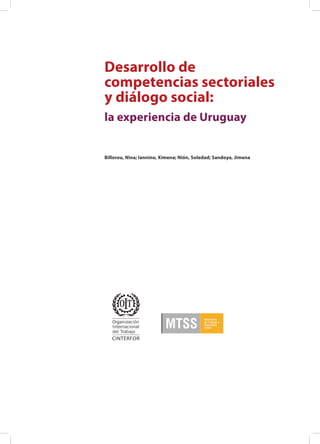 Desarrollo de
competencias sectoriales
y diálogo social:
la experiencia de Uruguay
Billorou, Nina; Iannino, Ximena; Nión, Soledad; Sandoya, Jimena
 
