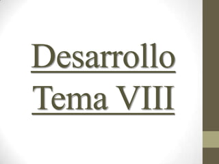 Desarrollo
Tema VIII

 