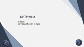 SetTimeout
Sintaxis:
setTimeout(función, tiempo);
 