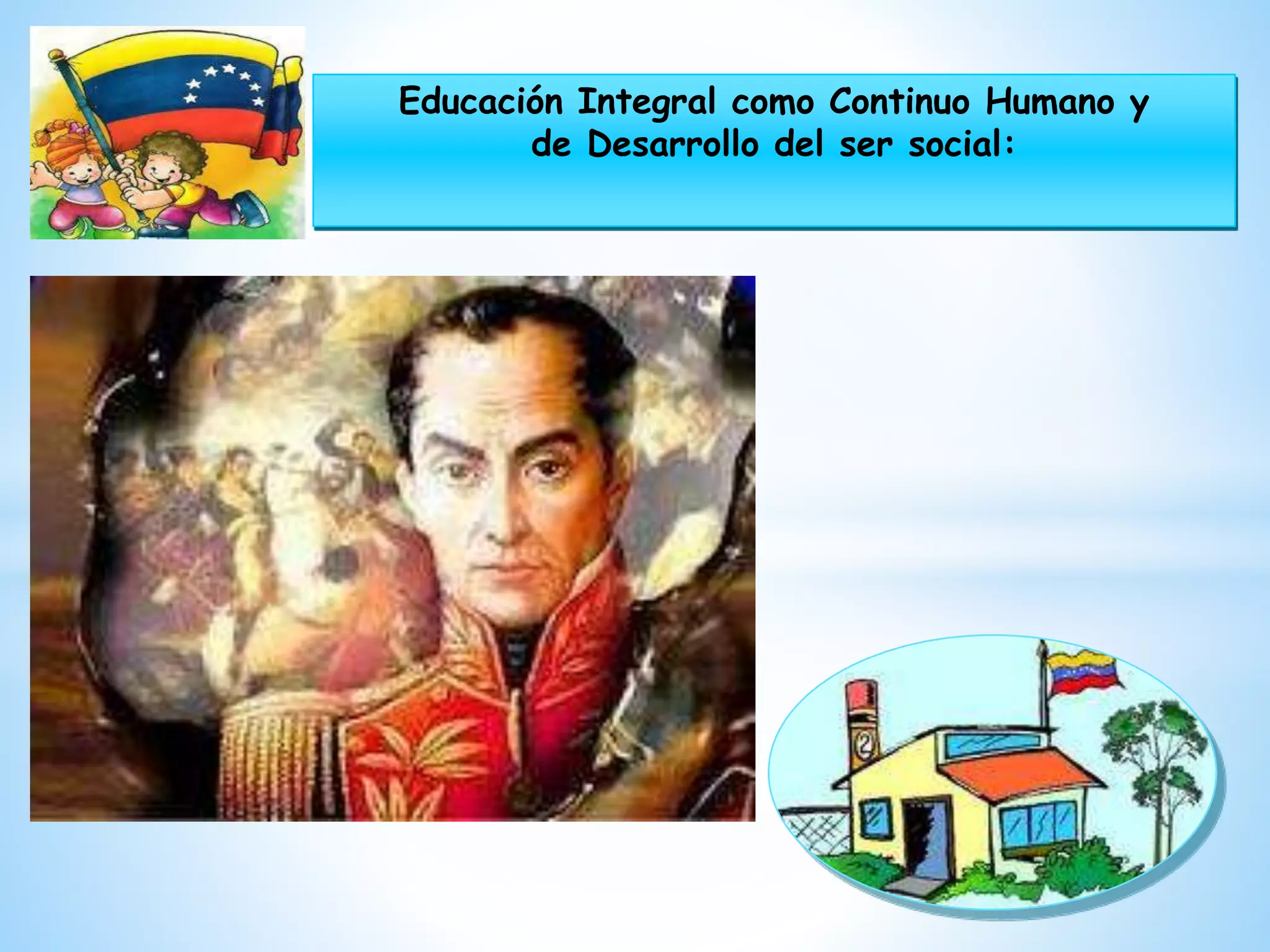 Educación Integral como Continuo Humano y
de Desarrollo del ser social:
 