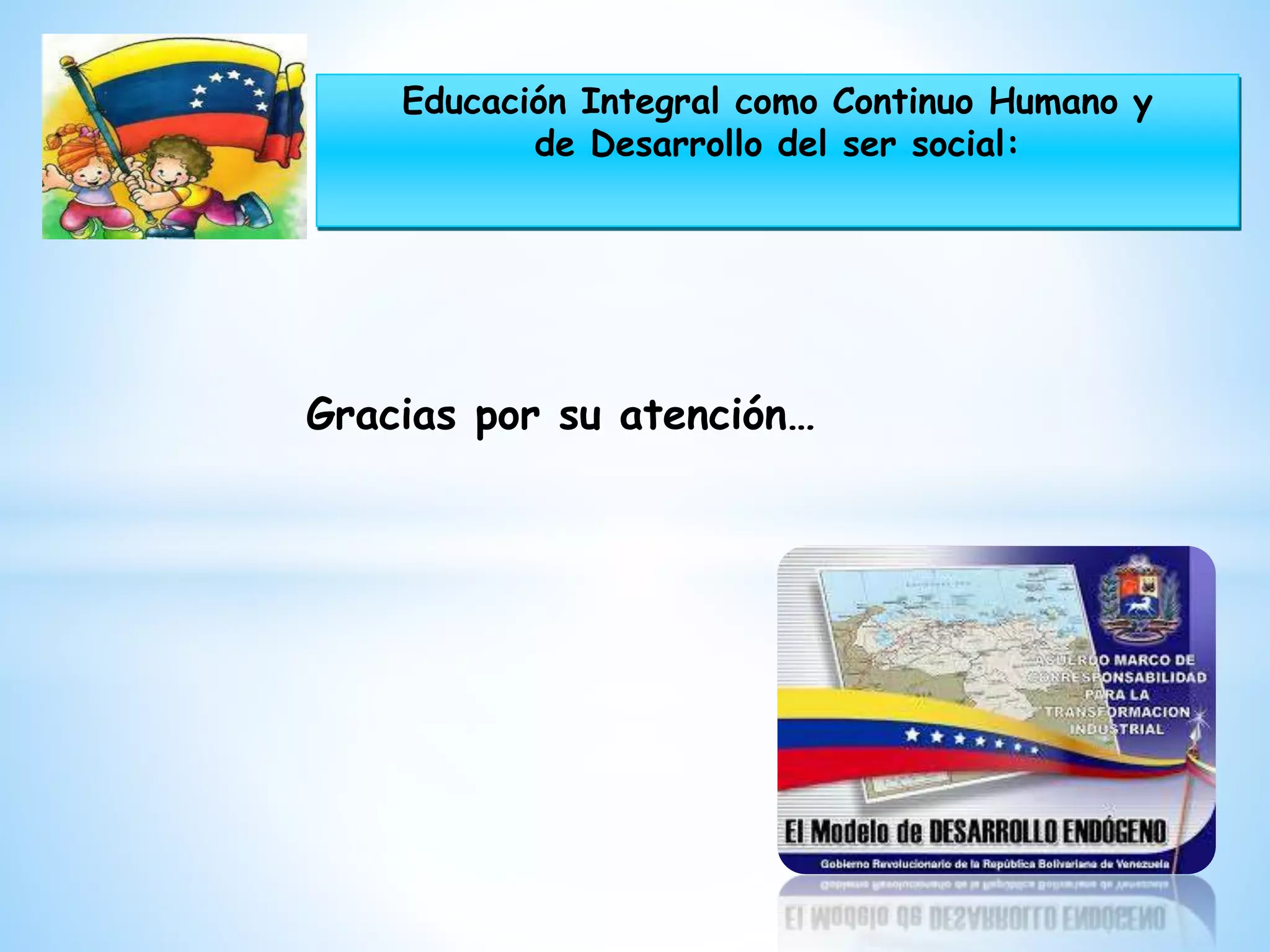 Educación Integral como Continuo Humano y
de Desarrollo del ser social:
Gracias por su atención…
 