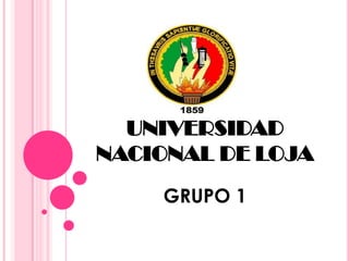 UNIVERSIDAD NACIONAL DE LOJA GRUPO 1 