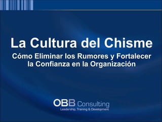 La Cultura del Chisme
Cómo Eliminar los Rumores y Fortalecer
la Confianza en la Organización
 