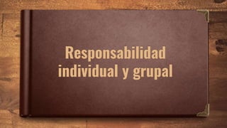 Responsabilidad
individual y grupal
 