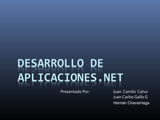 Presentado Por: Juan Camilo Calvo
Juan Carlos Gallo G
Hernán Chavarriaga
 
