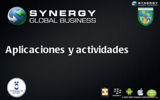 Aplic ac iones y ac tividades



                           © 2011-2007 SYNGBIZ CORPORATION, C.A.
 