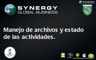 Manejo de arc hivos y es tado
de las ac tividades .


                         © 2011-2007 SYNGBIZ CORPORATION, C.A.
 