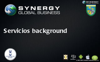 S ervic ios bac kground



                          © 2011-2007 SYNGBIZ CORPORATION, C.A.
 