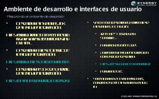 Ambiente de des arrollo e interfac es de us uario
P epa a do el a
 r rn          mbien e de des rollo
                    t        ar
•    D sag r inta eJ K
      ecra e s l lD
                  ar                  •   Y c n o od sag d , a r E ls
                                           a o td ecra o bir c e   ip
     d ls u ne irció :
      ea ig ie t d ec n                   e s l eA Tp gin
                                           inta l D l - :
                                             ar       u

ht:/ w .oal o / c n to
 t / w rc .c mt h e
  p w      e   e    w                     •   I “H l > I tl e
                                              r e ”- n a N w
                                               a   p    s l
   r j aj aed wl d / d
    ka /vs/o n a s
    /v a        o in                          S f ae
                                               o wr….
                                                t
   e.hm
    x tl                                  •   P l m s loó “A d
                                               u a o eb tn d ”.
                                                s
•    D sag r c s Cas d
      ecra E l e l ic e
                ip   s                    •   A rg m sa ig ie t d ec n
                                               ge a o ls u ne ircio
     ls u ne irció :
     a ig ie t d ec n                         c m siod d sag :
                                               o o it e ecra
ht:/ w .els.ogd wl d /
 t / w c e r/o n a s
  p w    ip      o                        •   hts /ls o g .c ma do /c s
                                               t :/ - l o l o /n ridel e
                                                p d s .g e           ip
•    D sag r l D d A do
      ecra eS K e n rid                   •   Pl ms k
                                               u a o “O ”.
                                                s
     d ls u ne irció :
      ea ig ie t d ec n
                                      •   S l c n m s ee p r T o ”,
                                           e cio a o “D vl es o l
                                              e          o      s
ht:/ ee p r n rid o / kin e.hm
 t / vl e.a do .c ms / d x t l
  p d o              d                    p l m s ete s l o ep g
                                           u a o “N x inta s ll -
                                              s      ”   am       u
                                          in.

                                                         © 2011-2007 SYNGBIZ CORPORATION, C.A.
 