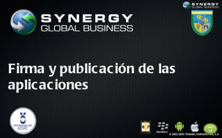 Firma y public ac ión de las
aplic ac iones


                          © 2011-2007 SYNGBIZ CORPORATION, C.A.
 