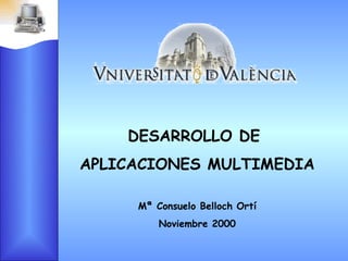 DESARROLLO DE  APLICACIONES MULTIMEDIA Mª Consuelo Belloch Ortí Noviembre 2000 