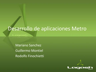 Desarrollo de aplicaciones Metro

   Mariano Sanchez
   Guillermo Montiel
   Rodolfo Finochietti
 