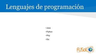 Lenguajes de programación
•Java
•Python
•Php
•Go
 