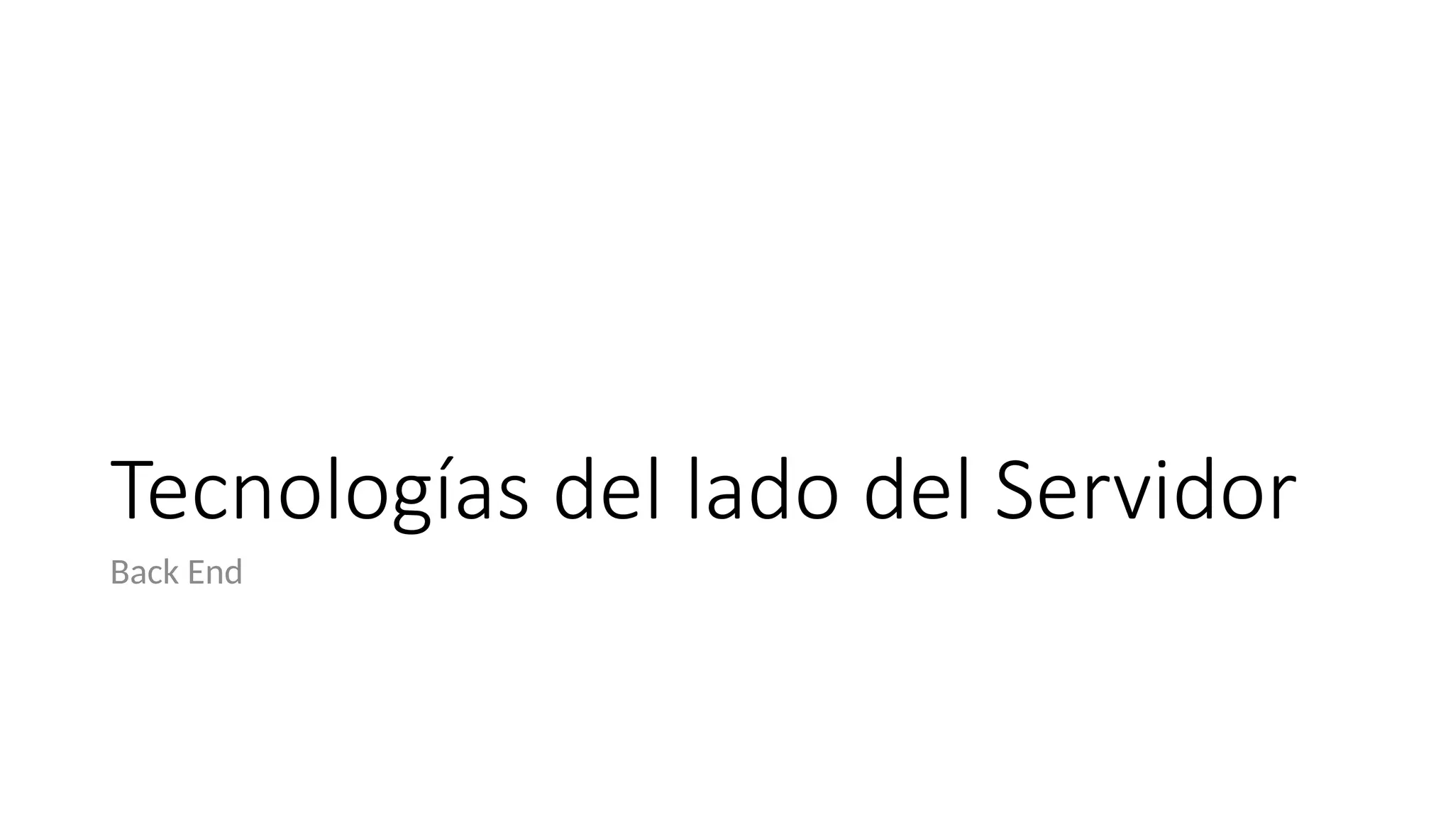Tecnologías del lado del Servidor
Back End
 