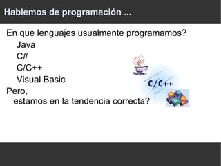 Hablemos de programación ... En que lenguajes usualmente programamos? Java 