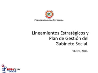 Lineamientos Estratégicos y Plan de Gestión del Gabinete Social. Febrero, 2009. 
