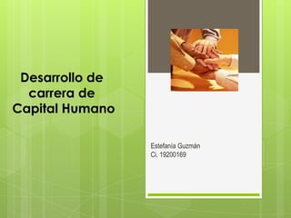 Desarrollo de
  carrera de
Capital Humano

                 Estefanía Guzmán
                 Ci. 19200169
 