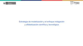Estrategia de modelización y el enfoque indagación
y alfabetización científica y tecnológica
 
