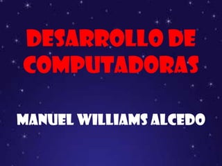 Desarrollo de computadoras Manuel Williams Alcedo 