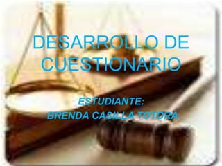 DESARROLLO DE 
CUESTIONARIO 
ESTUDIANTE: 
BRENDA CASILLA TOTORA 
 