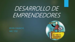 DESARROLLO DE
EMPRENDEDORES
KEVIN CALVACHI
NRC 5150
 