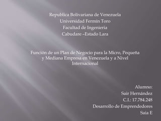 Función de un Plan de Negocio para la Micro, Pequeña
y Mediana Empresa en Venezuela y a Nivel
Internacional
Republica Boli...