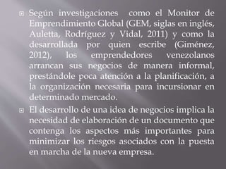  Según investigaciones como el Monitor de
Emprendimiento Global (GEM, siglas en inglés,
Auletta, Rodríguez y Vidal, 2011)...