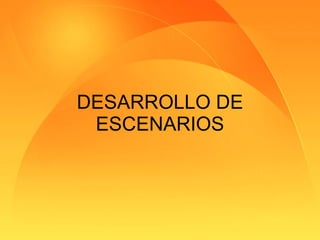 DESARROLLO DE ESCENARIOS 