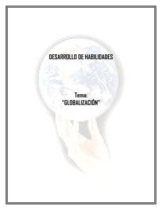 DESARROLLO DE HABILIDADES




          Tema:
     “GLOBALIZACIÓN”
 