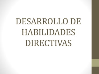 DESARROLLO DE
HABILIDADES
DIRECTIVAS
 