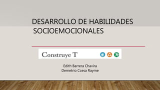 DESARROLLO DE HABILIDADES
SOCIOEMOCIONALES
1
Edith Barrera Chavira
Demetrio Ccesa Rayme
 