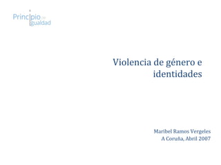 Violencia de género e
          identidades




         Maribel Ramos Vergeles
           A Coruña, Abril 2007
 