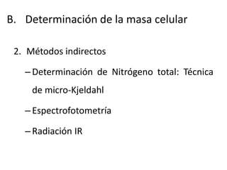 B. Determinación de la masa celular
2. Métodos indirectos
–Determinación de Nitrógeno total: Técnica
de micro-Kjeldahl
–Espectrofotometría
–Radiación IR
 