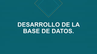 DESARROLLO DE LA
BASE DE DATOS.
 