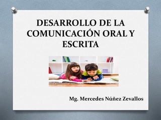 DESARROLLO DE LA
COMUNICACIÓN ORAL Y
ESCRITA
Mg. Mercedes Núñez Zevallos
 