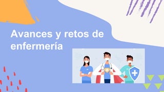 Avances y retos de
enfermería
 