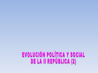 EVOLUCIÓN POLÍTICA Y SOCIAL  DE LA II REPÚBLICA (2) 