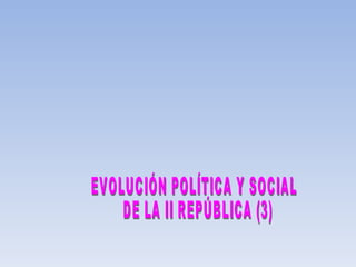 EVOLUCIÓN POLÍTICA Y SOCIAL DE LA II REPÚBLICA (3) 