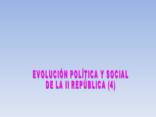 EVOLUCIÓN POLÍTICA Y SOCIAL  DE LA II REPÚBLICA (4) 