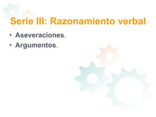 Serie III: Razonamiento verbalAseveraciones. Argumentos. 