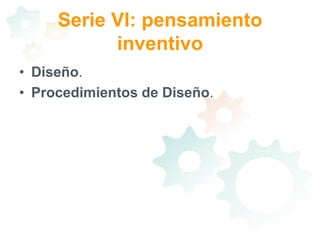 Serie VI: pensamiento inventivoDiseño. Procedimientos de Diseño. 