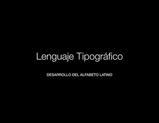 Lenguaje Tipográfico
  Desarrollo Del alfabeto latino
 