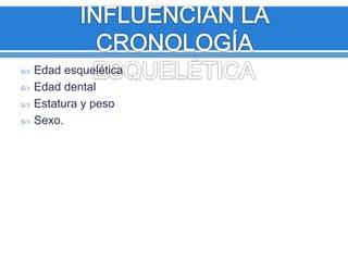  Edad esquelética 
 Edad dental 
 Estatura y peso 
 Sexo. 
 