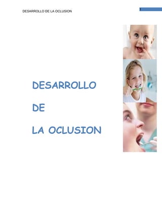 1
DESARROLLO DE LA OCLUSION




    DESARROLLO

    DE

    LA OCLUSION
 