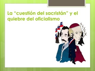 La “cuestión del sacristán” y el 
quiebre del oficialismo 
 